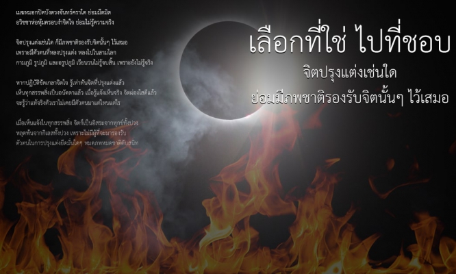 เลือกที่ใช่ ไปที่ชอบ จิตปรุงแต่งเช่นใด ย่อมมีภพชาติรองรับจิตนั้นๆ ไว้เสมอ